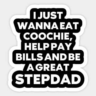 i just wanna eat coochie, help pay bills and be a great stepdad Sticker